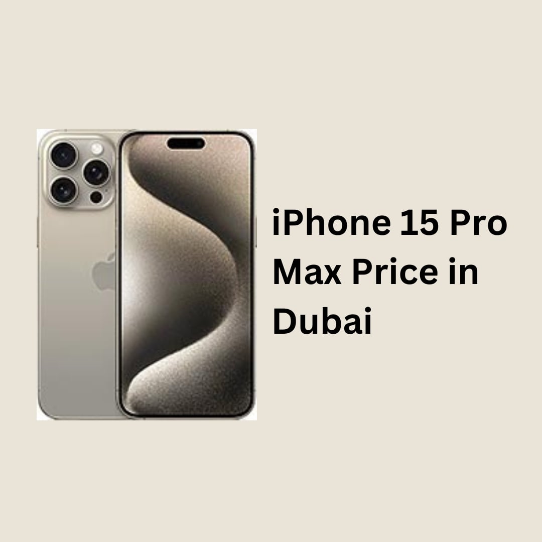 Facts Behind iPhone 15 Pro Max Price in Dubai